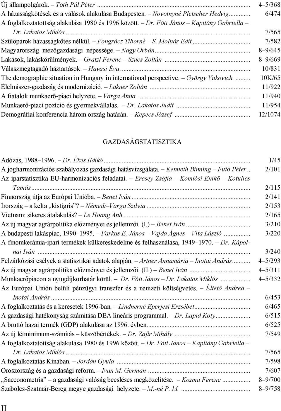 .. 8 9/645 Lakások, lakáskörülmények. Gratzl Ferenc Szücs Zoltán... 8 9/669 Válaszmegtagadó háztartások. Havasi Éva... 10/831 The demographic situation in Hungary in international perspective.