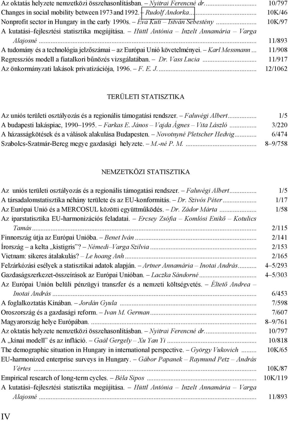 .. 11/893 A tudomány és a technológia jelzőszámai az Európai Unió követelményei. Karl Messmann... 11/908 Regressziós modell a fiatalkori bűnözés vizsgálatában. Dr. Vass Lucia.