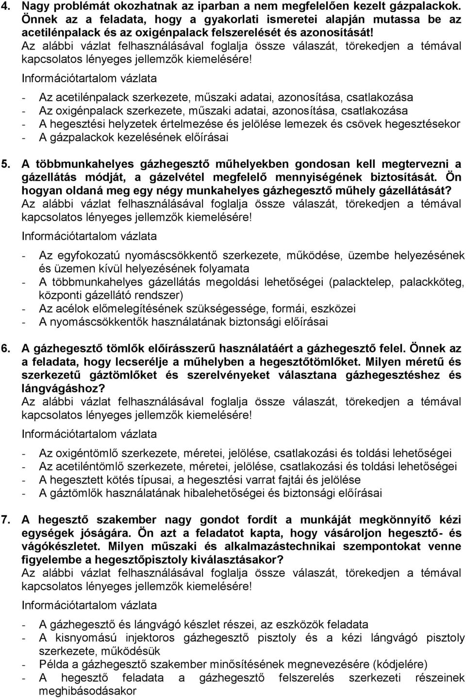 - Az acetilénpalack szerkezete, műszaki adatai, azonosítása, csatlakozása - Az oxigénpalack szerkezete, műszaki adatai, azonosítása, csatlakozása - A hegesztési helyzetek értelmezése és jelölése