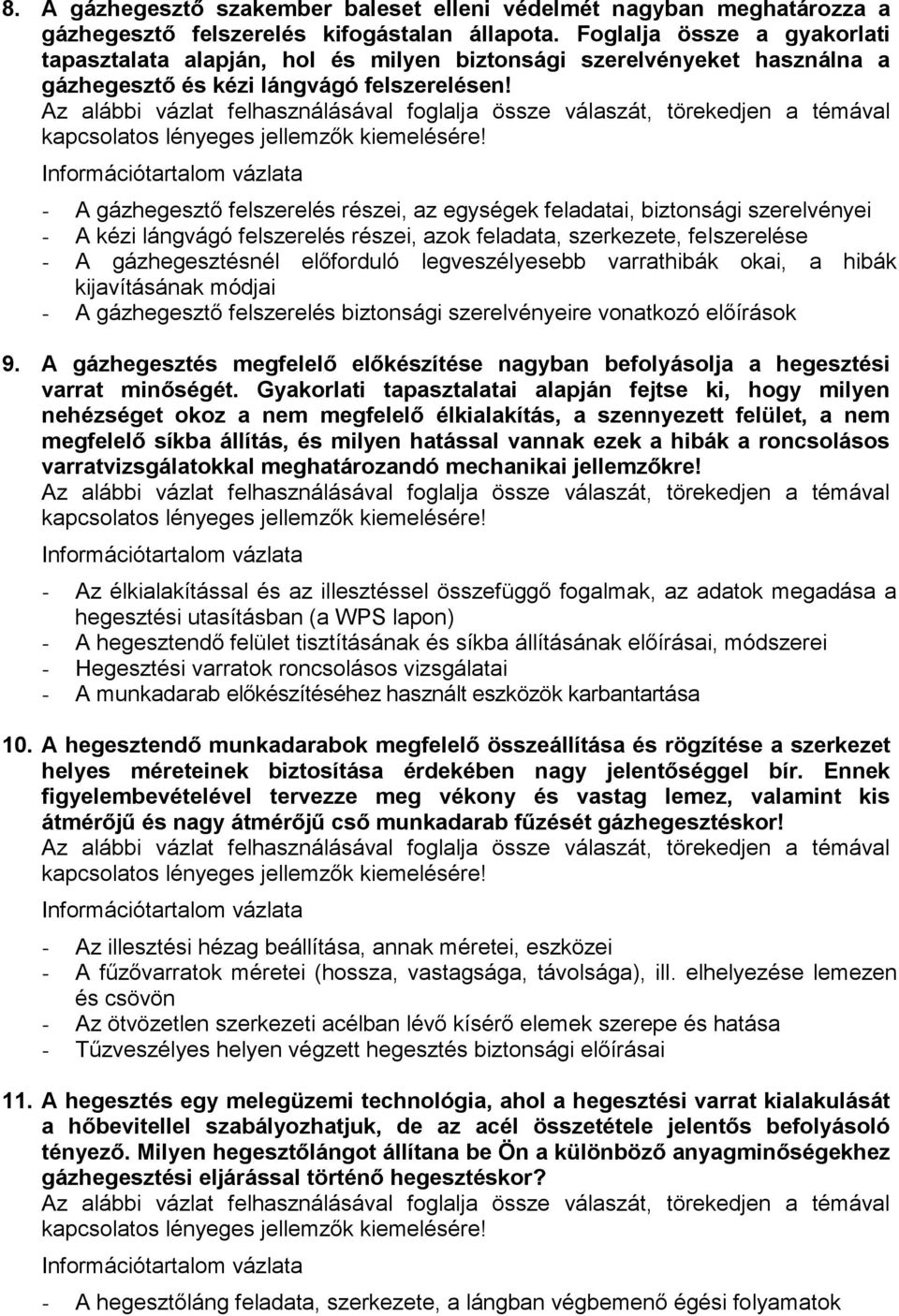 - A gázhegesztő felszerelés részei, az egységek feladatai, biztonsági szerelvényei - A kézi lángvágó felszerelés részei, azok feladata, szerkezete, felszerelése - A gázhegesztésnél előforduló