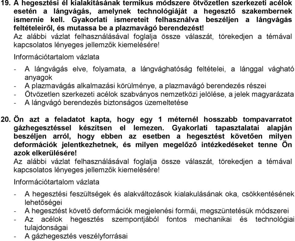 - A lángvágás elve, folyamata, a lángvághatóság feltételei, a lánggal vágható anyagok - A plazmavágás alkalmazási körülménye, a plazmavágó berendezés részei - Ötvözetlen szerkezeti acélok szabványos