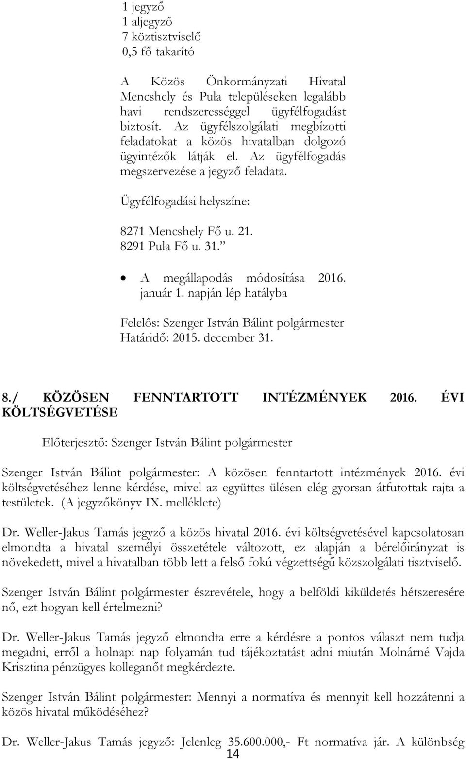 8291 Pula Fő u. 31. A megállapodás módosítása 2016. január 1. napján lép hatályba Felelős: Szenger István Bálint polgármester Határidő: 2015. december 31. 8./ KÖZÖSEN FENNTARTOTT INTÉZMÉNYEK 2016.