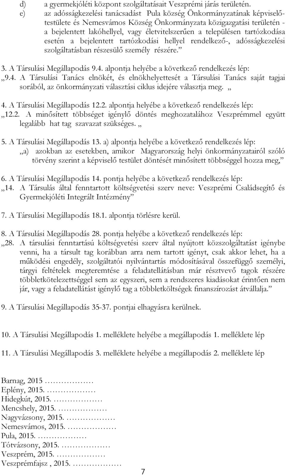 településen tartózkodása esetén a bejelentett tartózkodási hellyel rendelkező-, adósságkezelési szolgáltatásban részesülő személy részére. 3. A Társulási Megállapodás 9.4.