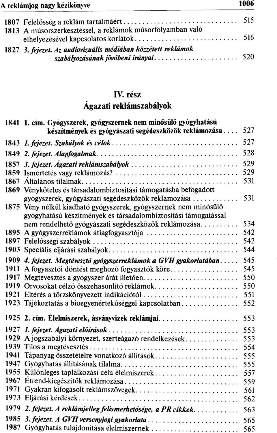 Gyógyszerek, gyógyszernek nem minősülő gyógyhatású készítmények és gyógyászati segédeszközök reklámozása... 527 1843 /. fejezet. Szabályok és célok 527 1849 2. fejezet. Alapfogalmak 528 1857 3.