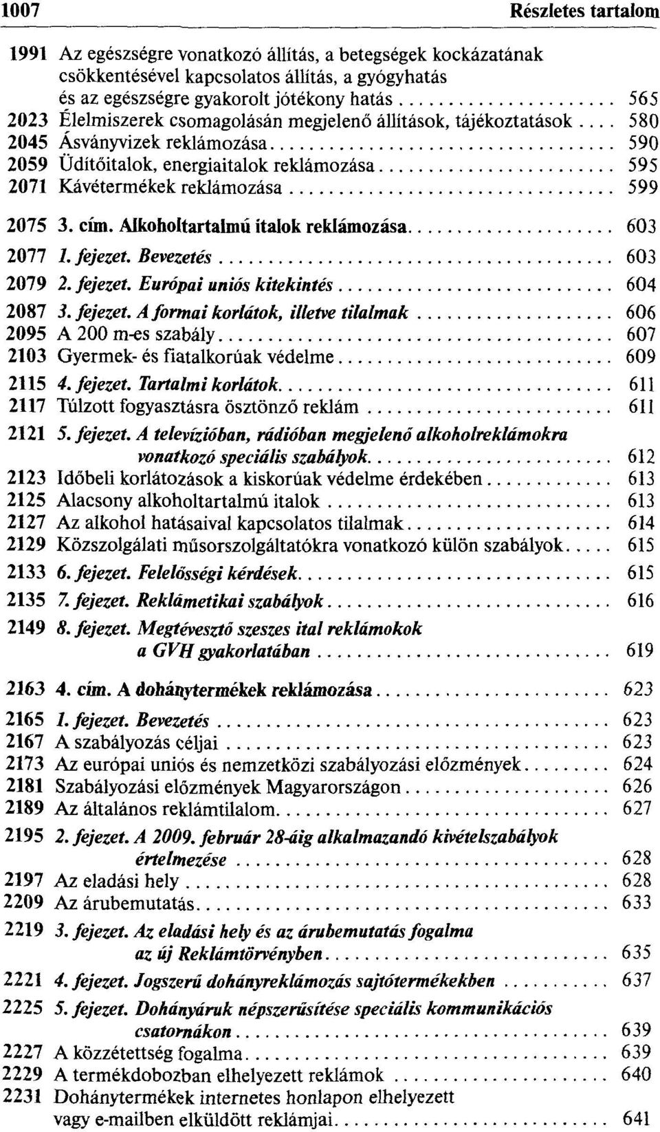 Alkoholtartalmú italok reklámozása 603 2077 1. fejezet. Bevezetés 603 2079 2. fejezet. Európai uniós kitekintés 604 2087 3. fejezet. A formai korlátok, illetve tilalmak 606 2095 A 200 m-es szabály 607 2103 Gyermek- és fiatalkorúak védelme 609 2115 4.