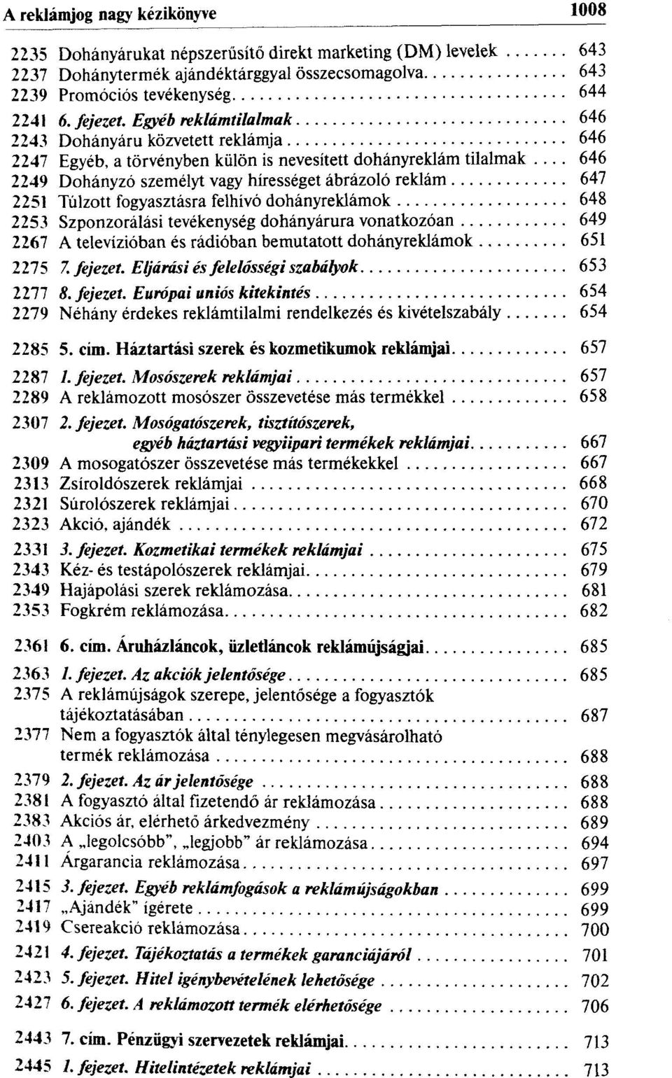 .. 646 2249 Dohányzó személyt vagy hírességet ábrázoló reklám 647 2251 Túlzott fogyasztásra felhívó dohányreklámok 648 2253 Szponzorálási tevékenység dohányárura vonatkozóan 649 2267 A televízióban
