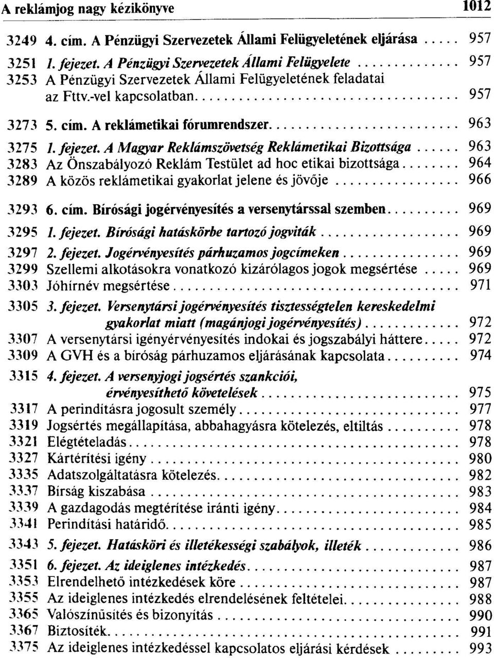 A Magyar Reklámszövetség Reklámetikai Bizottsága 963 3283 Az Önszabályozó Reklám Testület ad hoc etikai bizottsága 964 3289 A közös reklámetikai gyakorlat jelene és jövője 966 3293 6. cím.