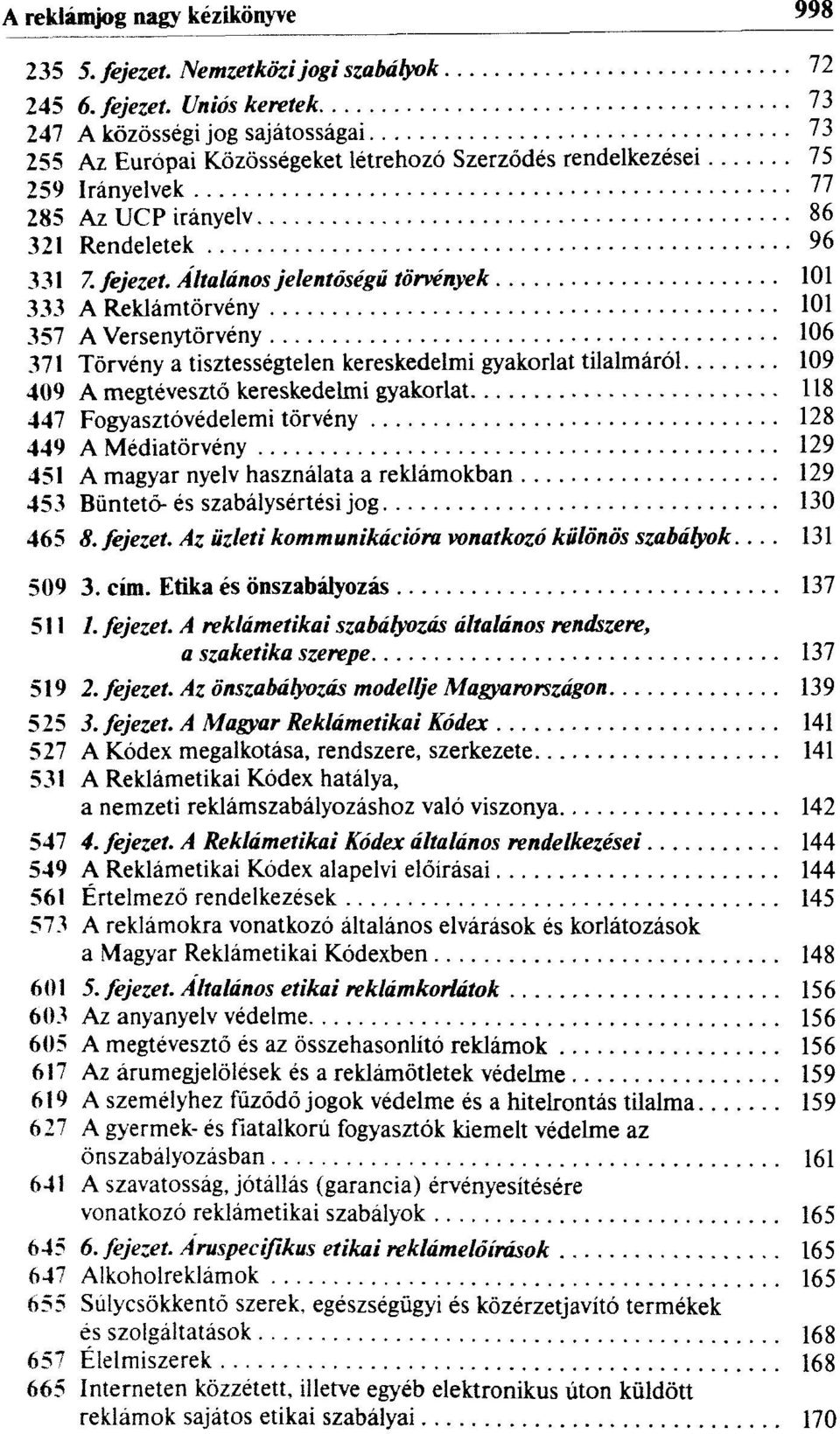 Uniós keretek 73 247 A közösségi jog sajátosságai 73 255 Az Európai Közösségeket létrehozó Szerződés rendelkezései 75 259 Irányelvek 77 285 Az UCP irányelv 86 321 Rendeletek 96 331 7. fejezet.