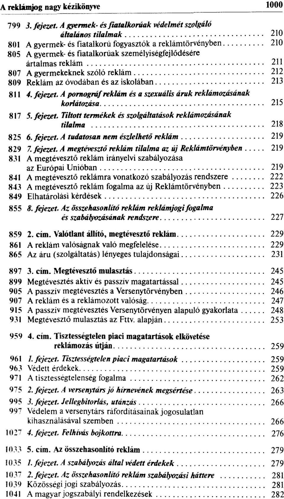 ártalmas reklám 211 807 A gyermekeknek szóló reklám 212 809 Reklám az óvodában és az iskolában 213 811 4. fejezet. A pornográf reklám és a szexuális áruk reklámozásának korlátozása 215 817 5. fejezet. Tiltott termékek és szolgáltatások reklámozásának tilalma 218 825 6.