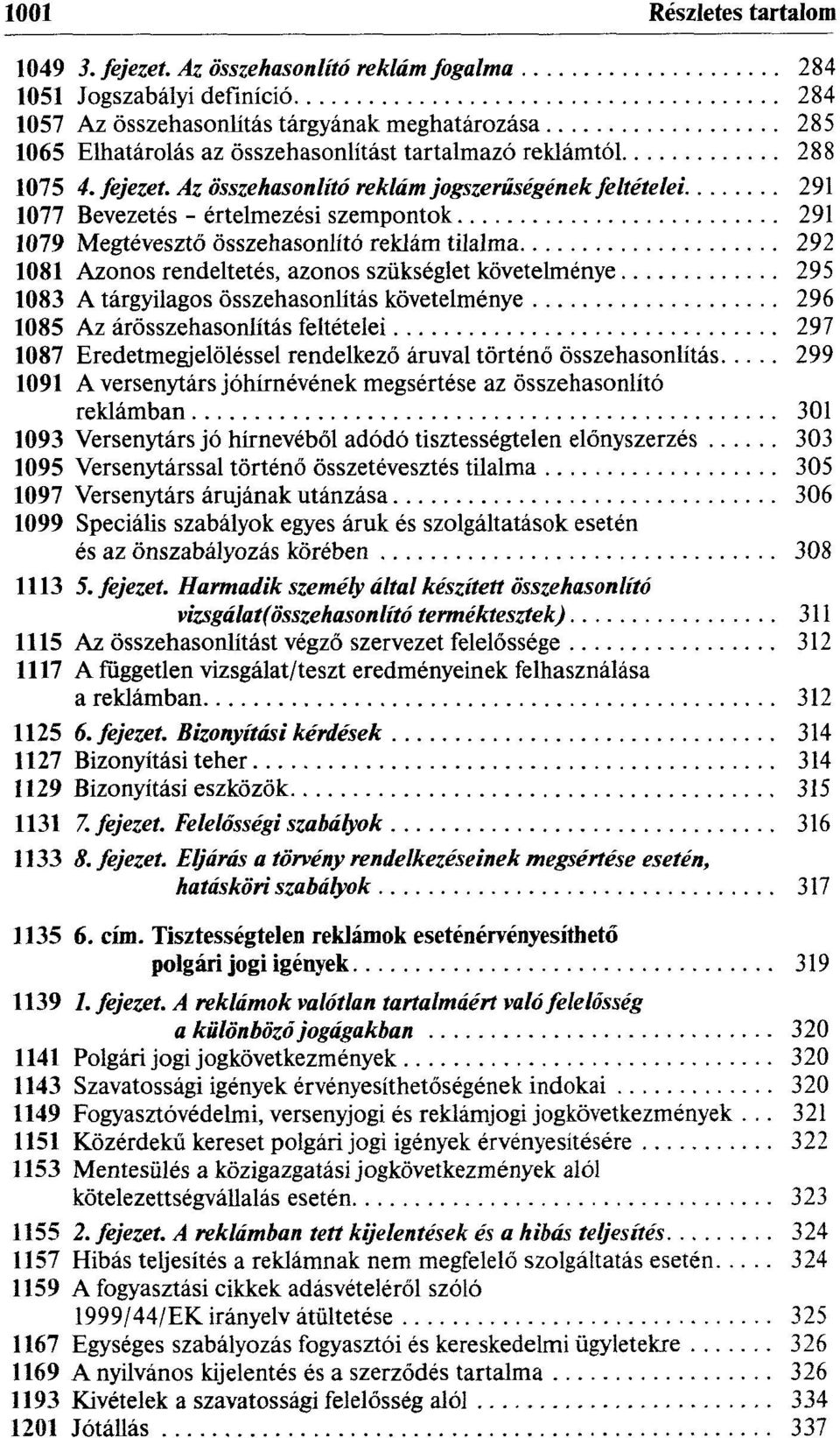 Az összehasonlító reklám jogszerűségének feltételei 291 1077 Bevezetés - értelmezési szempontok 291 1079 Megtévesztő összehasonlító reklám tilalma 292 1081 Azonos rendeltetés, azonos szükséglet