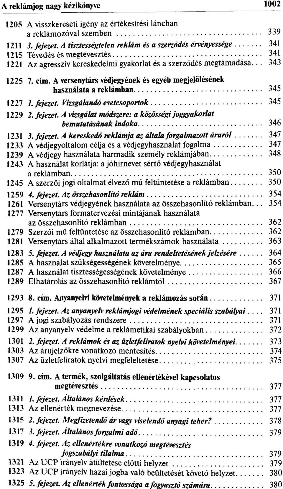 A versenytárs védjegyének és egyéb megjelölésének használata a reklámban 345 1227 /. fejezet. Vizsgálandó esetcsoportok 345 1229 2. fejezet. A vizsgálat módszere: a közösségi joggyakorlat bemutatásának indoka 346 1231 3.