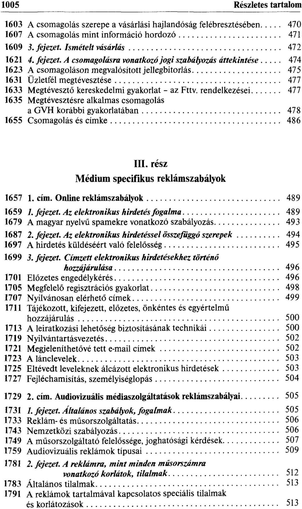 A csomagolásra vonatkozó jogi szabályozás áttekintése 474 1623 A csomagoláson megvalósított jellegbitorlás 475 1631 Üzletfél megtévesztése 477 1633 Megtévesztő kereskedelmi gyakorlat - az Fttv.