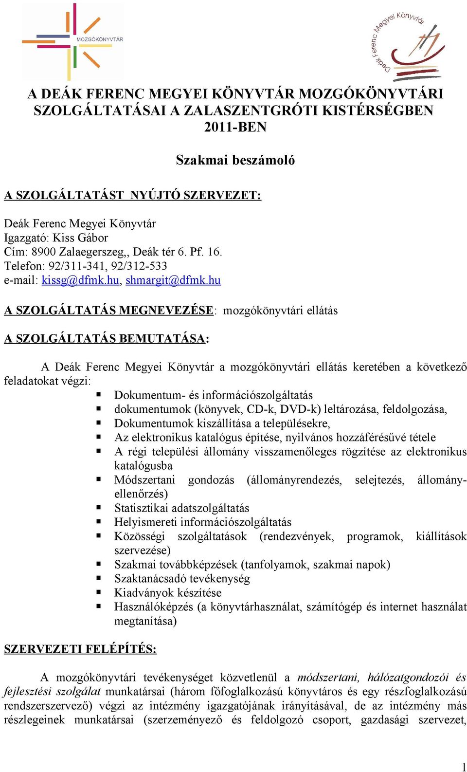 hu A SZOLGÁLTATÁS MEGNEVEZÉSE: mozgókönyvtári ellátás A SZOLGÁLTATÁS BEMUTATÁSA: A Deák Ferenc Megyei Könyvtár a mozgókönyvtári ellátás keretében a következő feladatokat végzi: Dokumentum- és