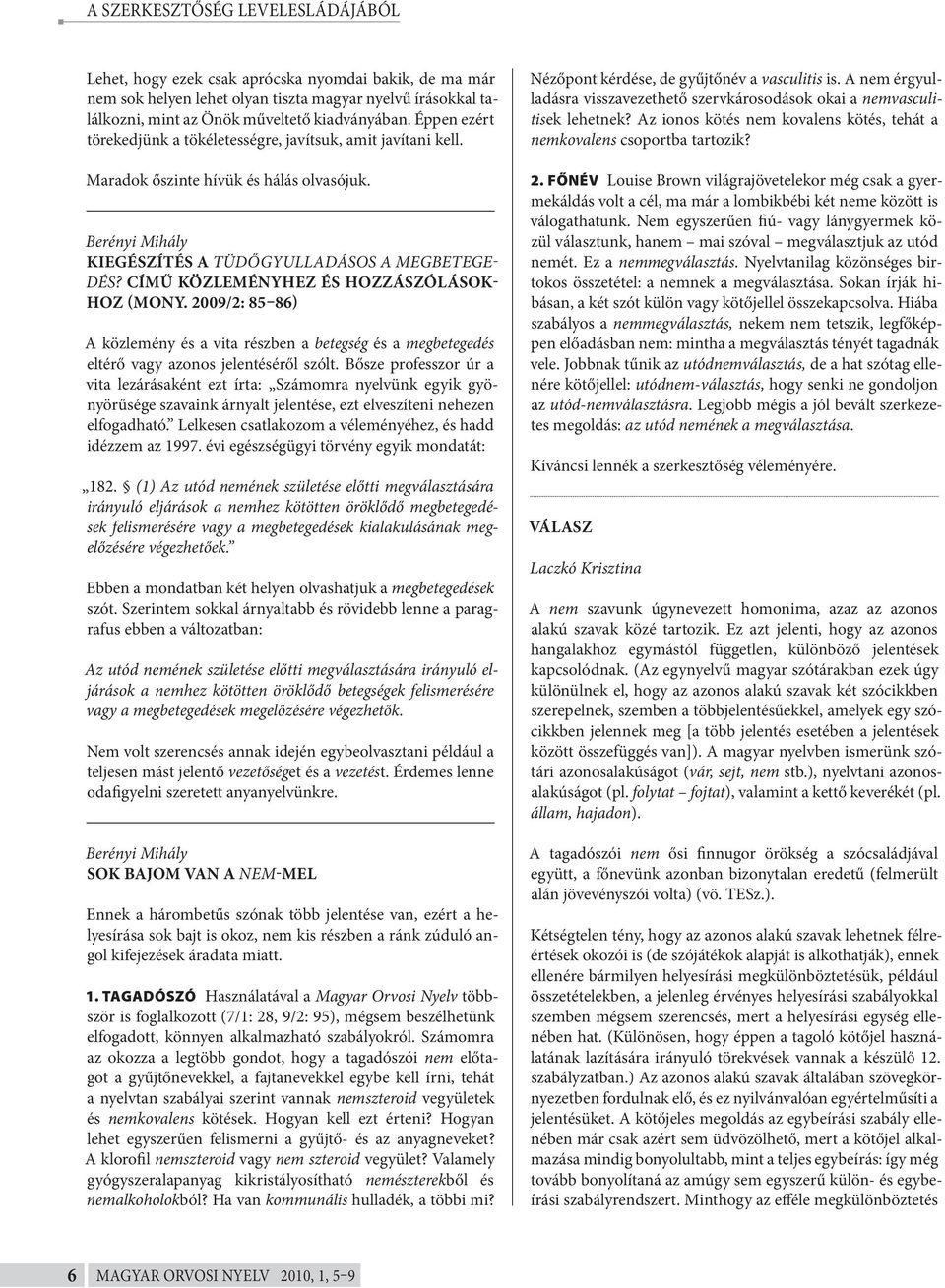CÍMŰ KÖZLEMÉNYHEZ ÉS HOZZÁSZÓLÁSOK- HOZ (MONY. 2009/2: 85 86) A közlemény és a vita részben a betegség és a megbetegedés eltérő vagy azonos jelentéséről szólt.