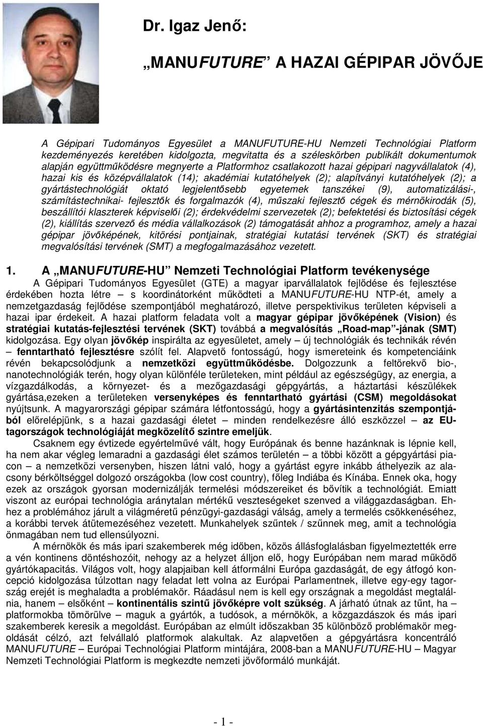 kutatóhelyek (2); a gyártástechnológiát oktató legjelentősebb egyetemek tanszékei (9), automatizálási-, számítástechnikai- fejlesztők és forgalmazók (4), műszaki fejlesztő cégek és mérnökirodák (5),