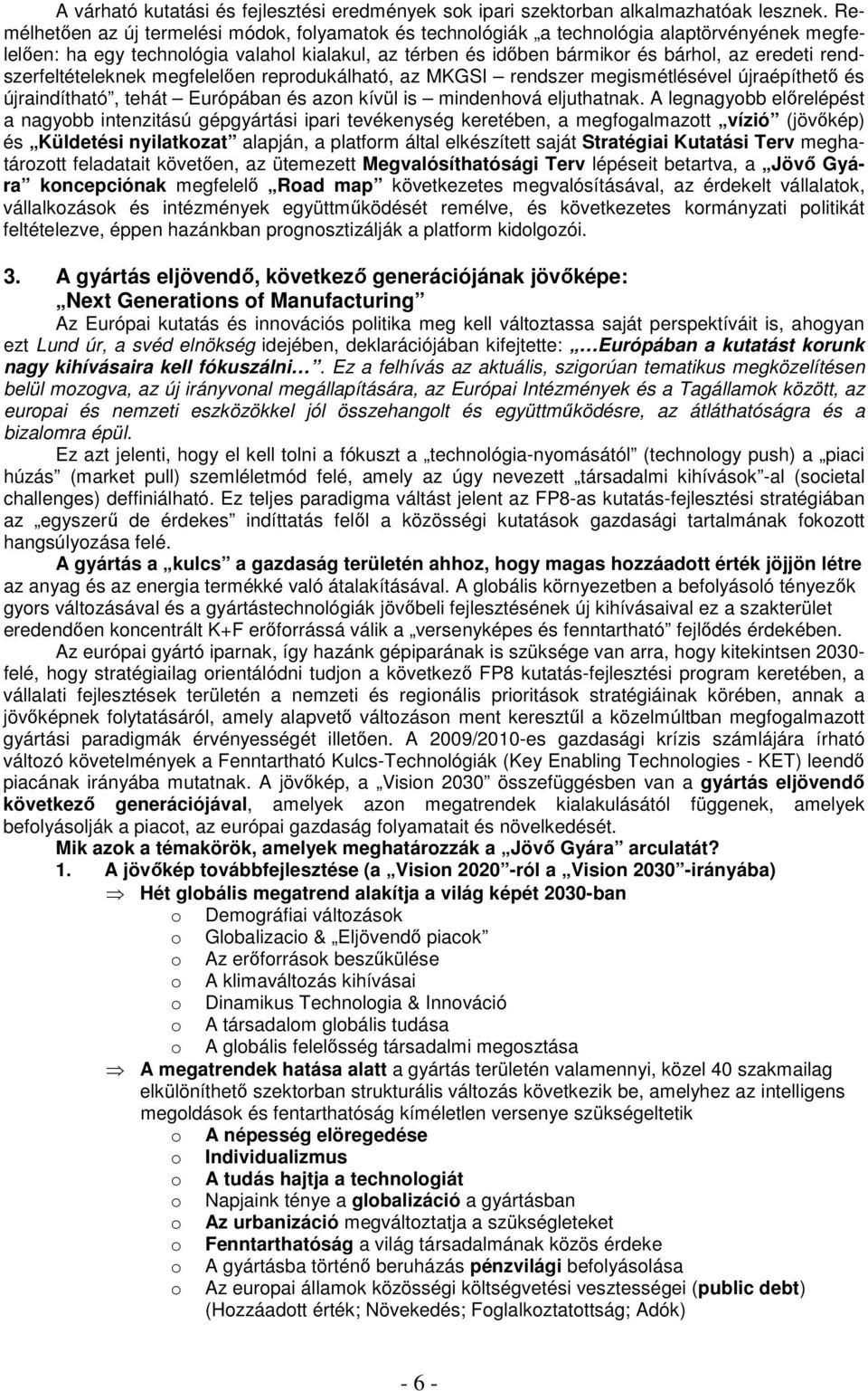 rendszerfeltételeknek megfelelően reprodukálható, az MKGSI rendszer megismétlésével újraépíthető és újraindítható, tehát Európában és azon kívül is mindenhová eljuthatnak.