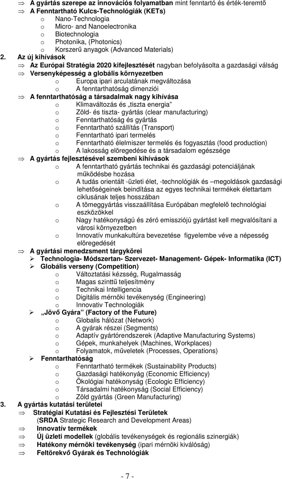 Az új kihívások Az Európai Stratégia 2020 kifejlesztését nagyban befolyásolta a gazdasági válság Versenyképesség a globális környezetben o Europa ipari arculatának megváltozása o A fenntarthatóság