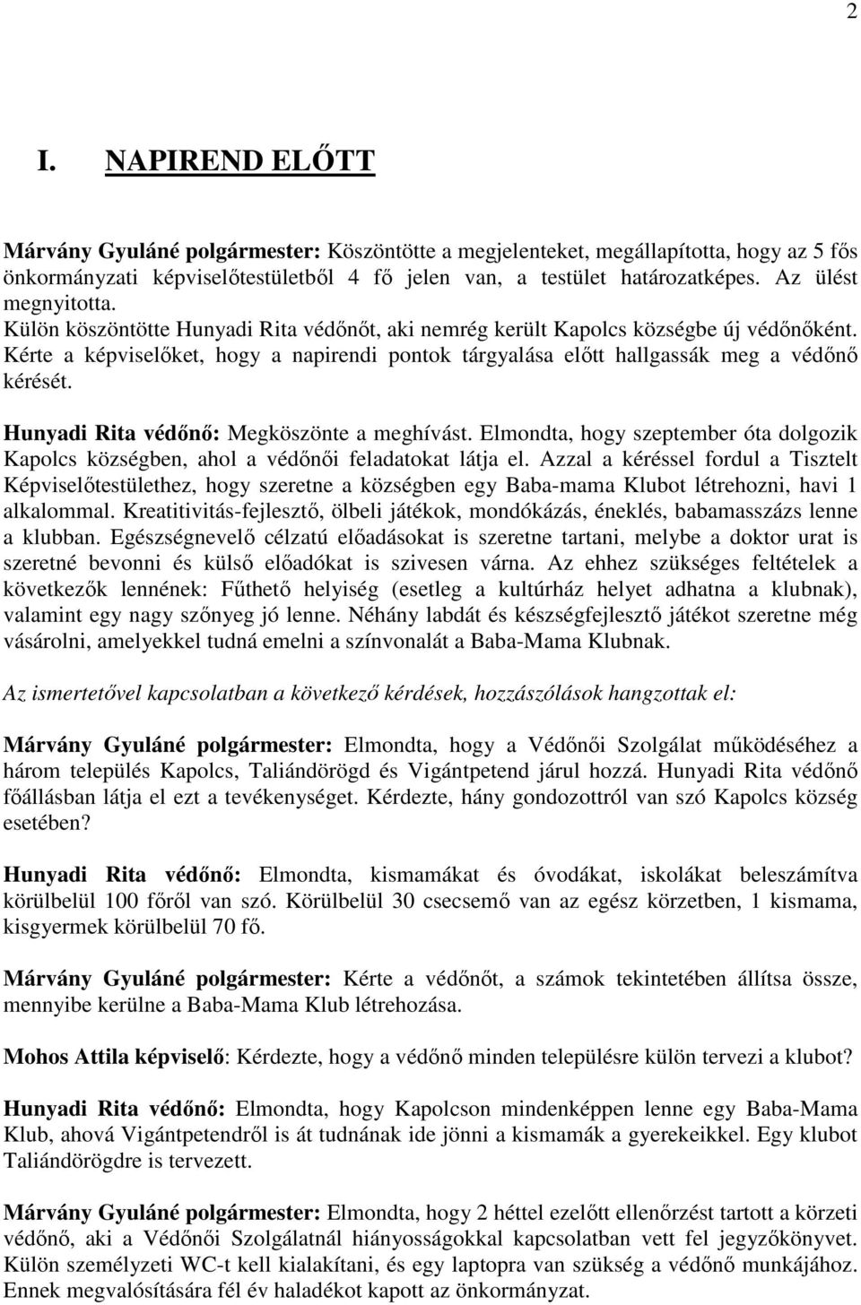 Kérte a képviselőket, hogy a napirendi pontok tárgyalása előtt hallgassák meg a védőnő kérését. Hunyadi Rita védőnő: Megköszönte a meghívást.