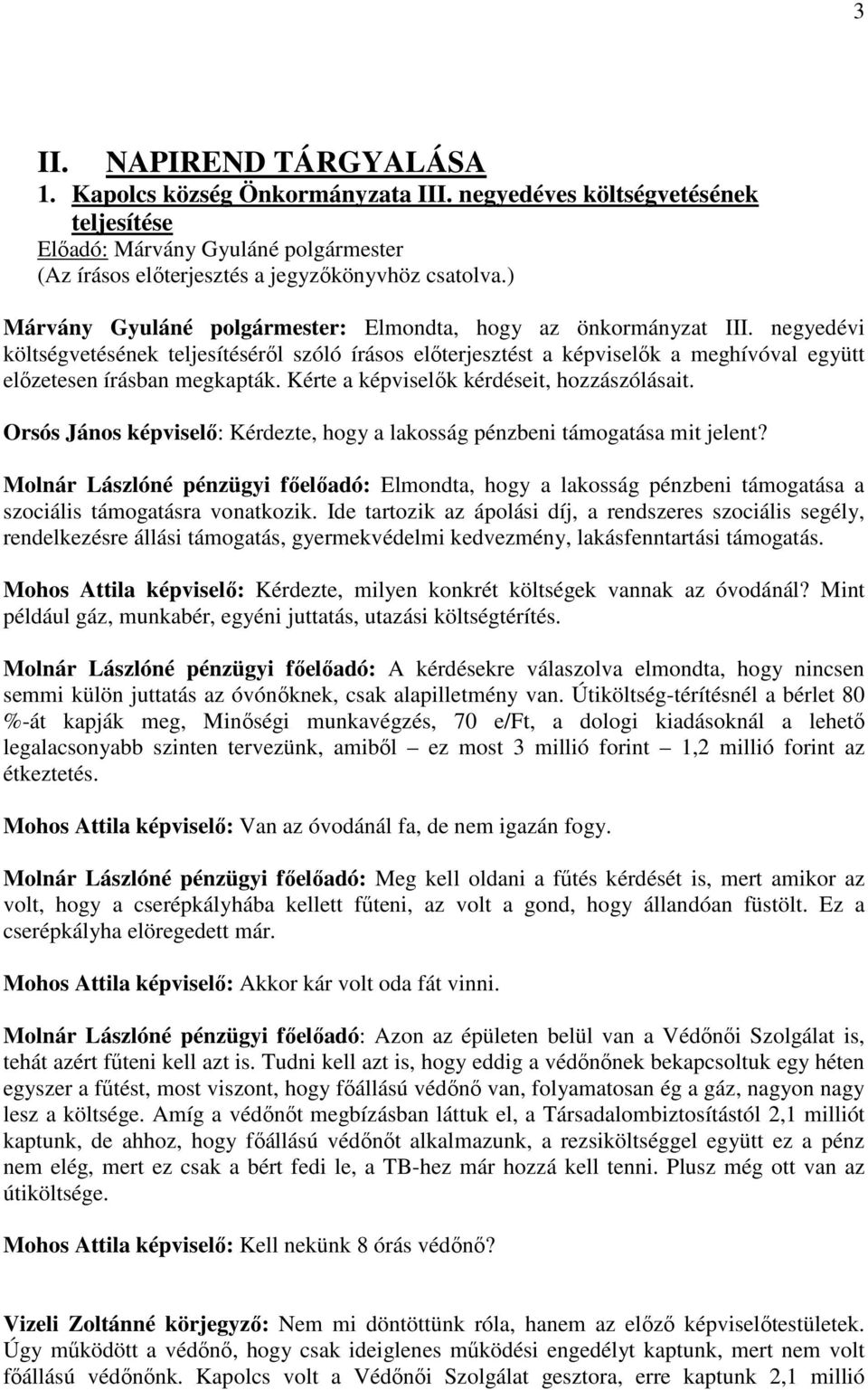 Kérte a képviselők kérdéseit, hozzászólásait. Orsós János képviselő: Kérdezte, hogy a lakosság pénzbeni támogatása mit jelent?