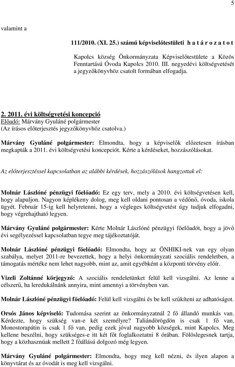 ) Márvány Gyuláné polgármester: Elmondta, hogy a képviselők előzetesen írásban megkapták a 2011. évi költségvetési koncepciót. Kérte a kérdéseket, hozzászólásokat.