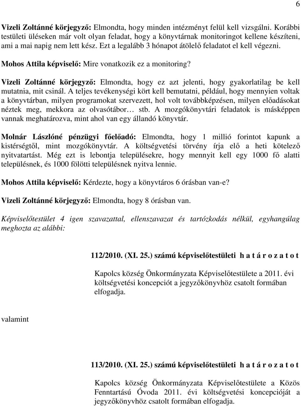 Mohos Attila képviselő: Mire vonatkozik ez a monitoring? Vizeli Zoltánné körjegyző: Elmondta, hogy ez azt jelenti, hogy gyakorlatilag be kell mutatnia, mit csinál.