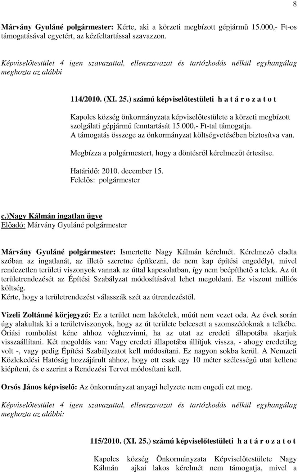 ) számú képviselőtestületi h a t á r o z a t o t Kapolcs község önkormányzata képviselőtestülete a körzeti megbízott szolgálati gépjármű fenntartását 15.000,- Ft-tal támogatja.