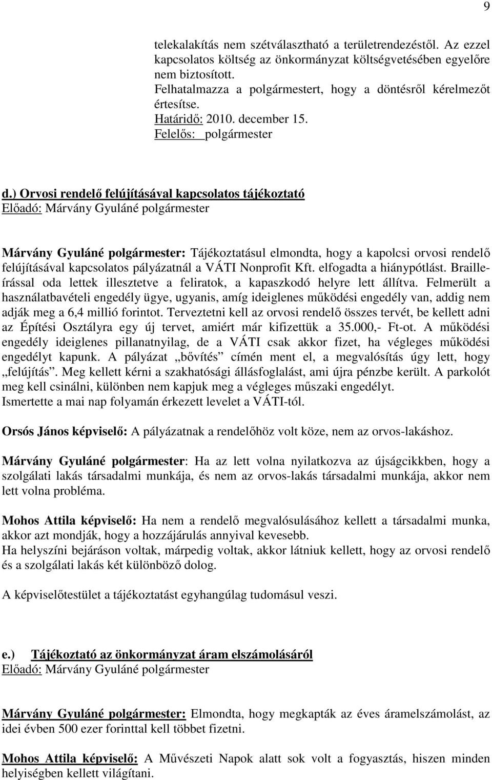 ) Orvosi rendelő felújításával kapcsolatos tájékoztató Márvány Gyuláné polgármester: Tájékoztatásul elmondta, hogy a kapolcsi orvosi rendelő felújításával kapcsolatos pályázatnál a VÁTI Nonprofit Kft.