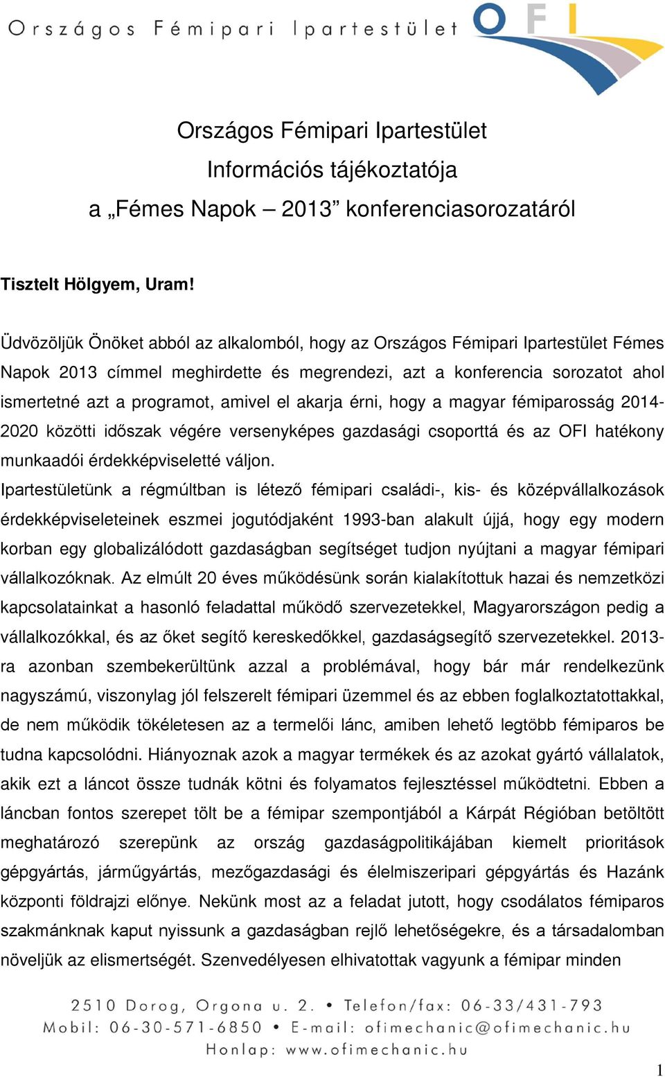 akarja érni, hogy a magyar fémiparosság 2014-2020 közötti időszak végére versenyképes gazdasági csoporttá és az OFI hatékony munkaadói érdekképviseletté váljon.