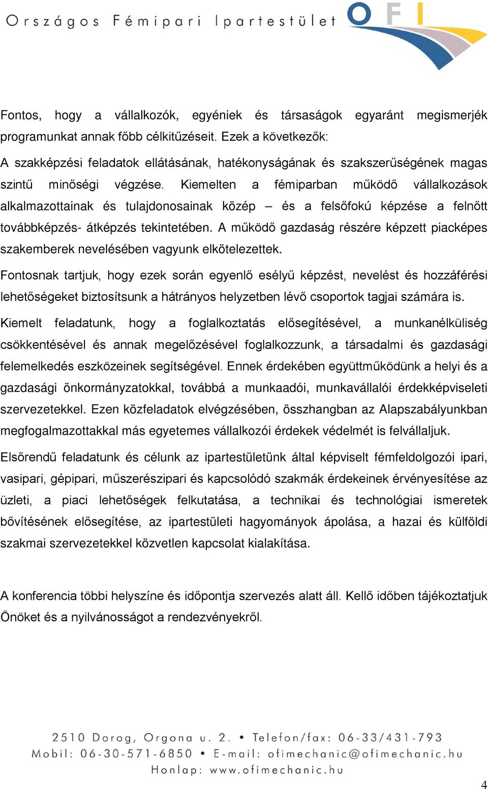 Kiemelten a fémiparban működő vállalkozások alkalmazottainak és tulajdonosainak közép és a felsőfokú képzése a felnőtt továbbképzés- átképzés tekintetében.