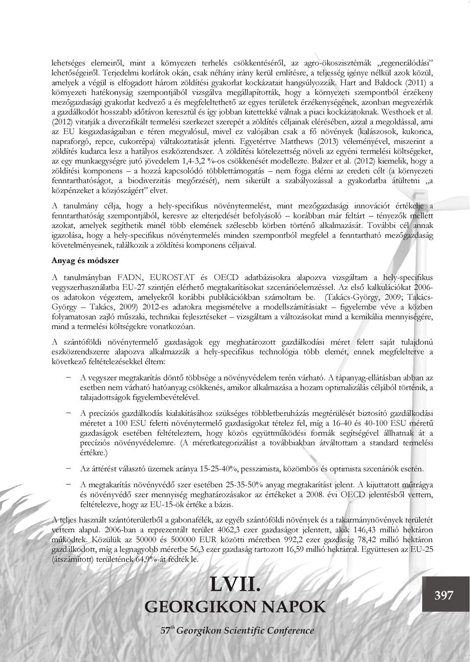 Hart and Baldock (2011) a környezeti hatékonyság szempontjából vizsgálva megállapították, hogy a környezeti szempontból érzékeny mezőgazdasági gyakorlat kedvező a és megfeleltethető az egyes