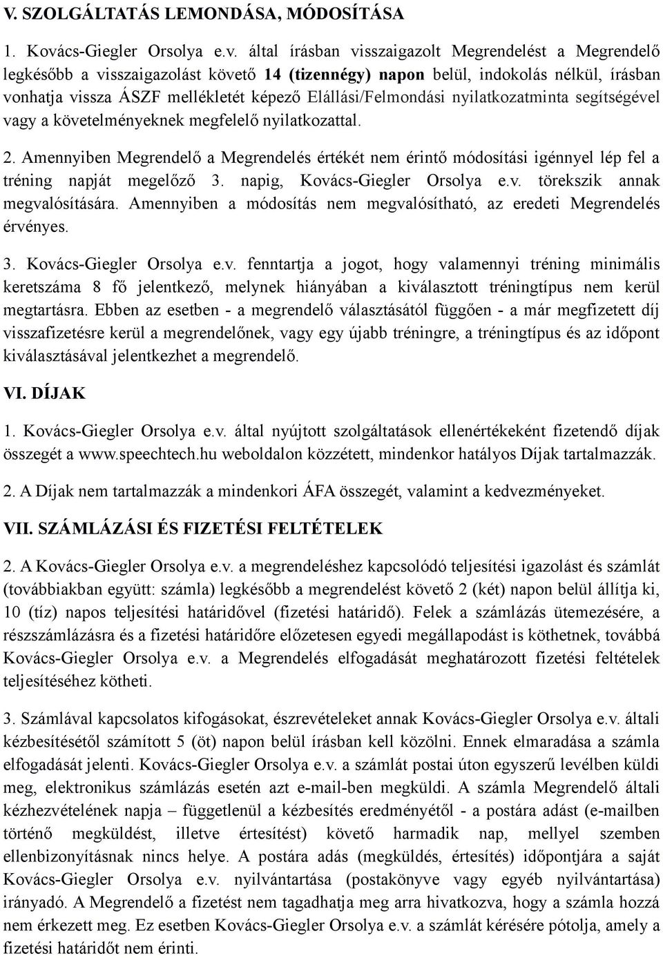 által írásban visszaigazolt Megrendelést a Megrendelő legkésőbb a visszaigazolást követő 14 (tizennégy) napon belül, indokolás nélkül, írásban vonhatja vissza ÁSZF mellékletét képező