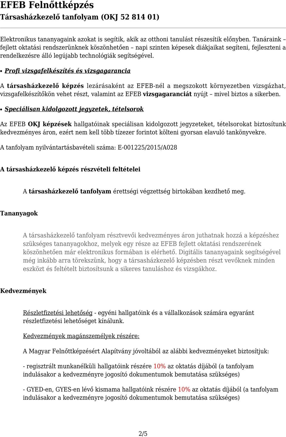 Profi vizsgafelkészítés és vizsgagarancia A társasházkezelő képzés lezárásaként az EFEB-nél a megszokott környezetben vizsgázhat, vizsgafelkészítőkön vehet részt, valamint az EFEB vizsgagaranciát