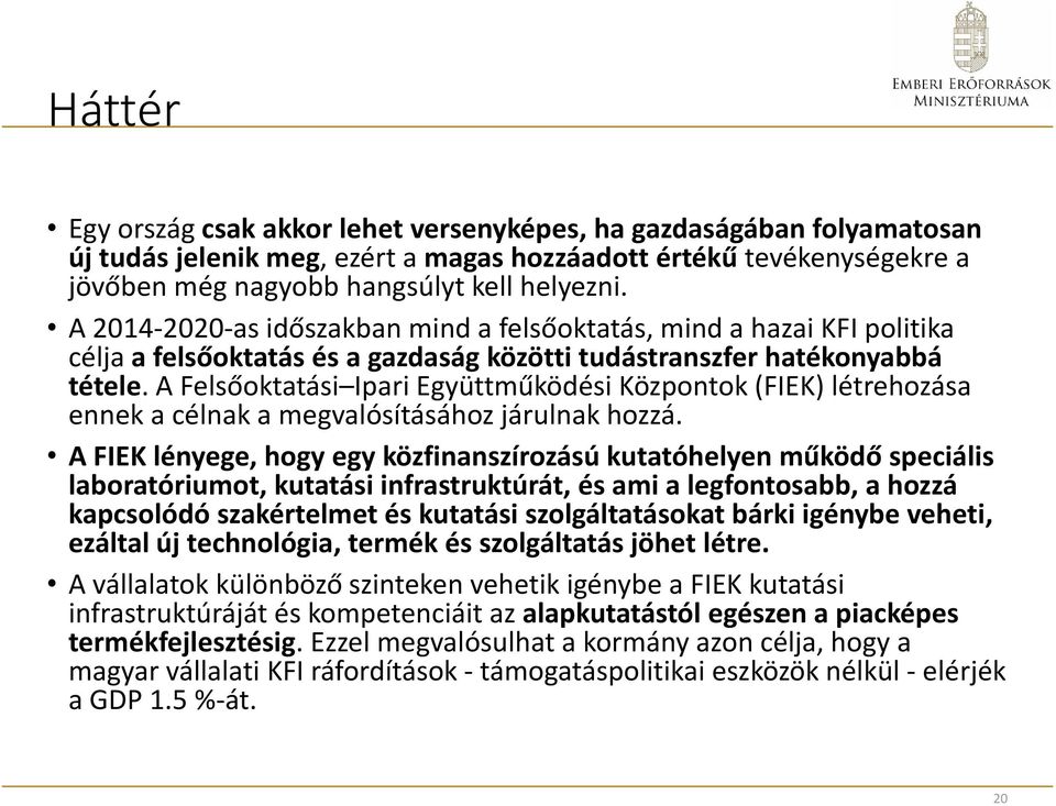 A Felsőoktatási Ipari Együttműködési Központok (FIEK) létrehozása ennek a célnak a megvalósításához járulnak hozzá.