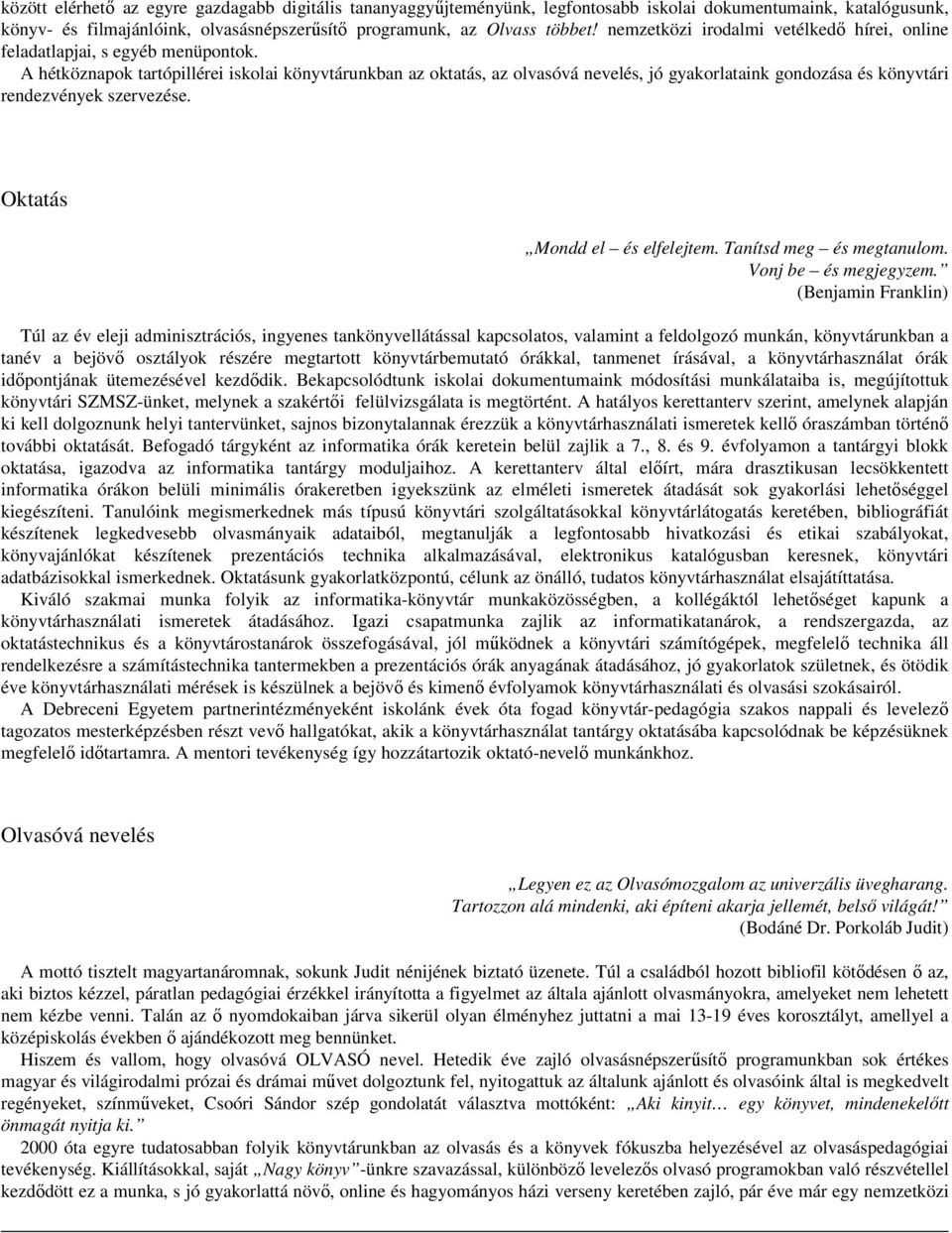 A hétköznapok tartópillérei iskolai könyvtárunkban az oktatás, az olvasóvá nevelés, jó gyakorlataink gondozása és könyvtári rendezvények szervezése. Oktatás Mondd el és elfelejtem.