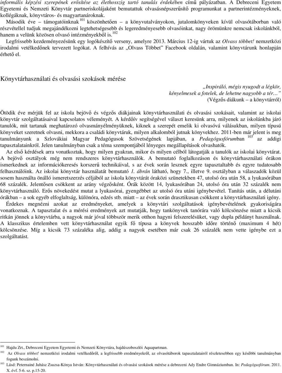 Második éve támogatóinknak 101 köszönhetően a könyvutalványokon, jutalomkönyveken kívül olvasótáborban való részvétellel tudjuk megajándékozni legtehetségesebb és legeredményesebb olvasóinkat, nagy