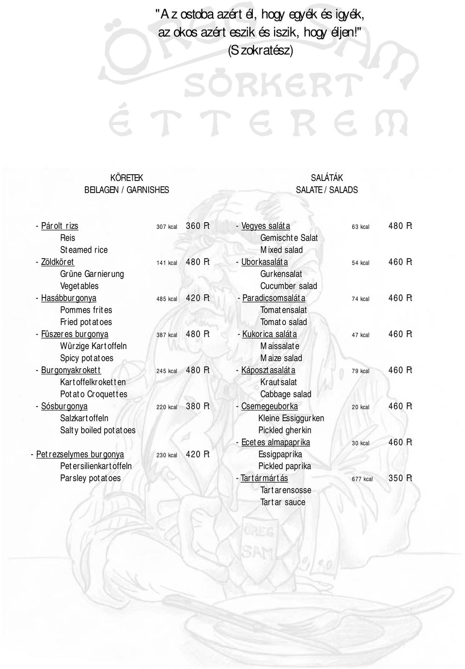 420 Ft Pommes frites Fried potatoes - Fûszeres burgonya 387 kcal 480 Ft Würzige Kartoffeln Spicy potatoes - Burgonyakrokett 245 kcal 480 Ft Kartoffelkroketten Potato Croquettes - Sósburgonya 220 kcal