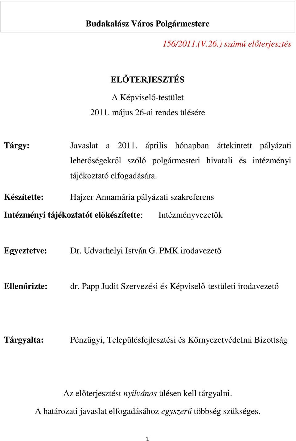 Hajzer Annamária pályázati szakreferens Intézményi tájékoztatót előkészítette: Intézményvezetők Egyeztetve: Dr. Udvarhelyi István G. PMK irodavezető Ellenőrizte: dr.