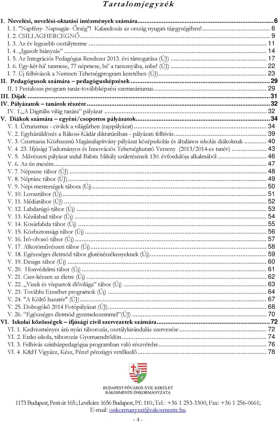 (ÚJ)... 22 I. 7. Új felhívások a Nemzeti Tehetségprogram keretében (ÚJ)... 23 II. Pedagógusok számára pedagógusképzések...29 II. 1 Pestalozzi program tanár-továbbképzési szemináriumai... 29 III.