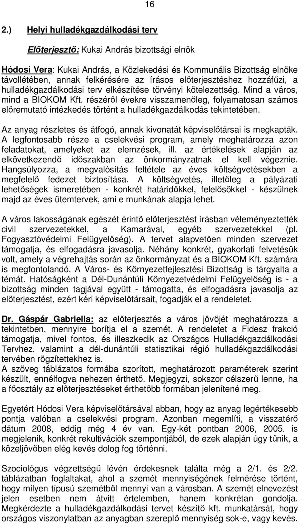 részéről évekre visszamenőleg, folyamatosan számos előremutató intézkedés történt a hulladékgazdálkodás tekintetében. Az anyag részletes és átfogó, annak kivonatát képviselőtársai is megkapták.