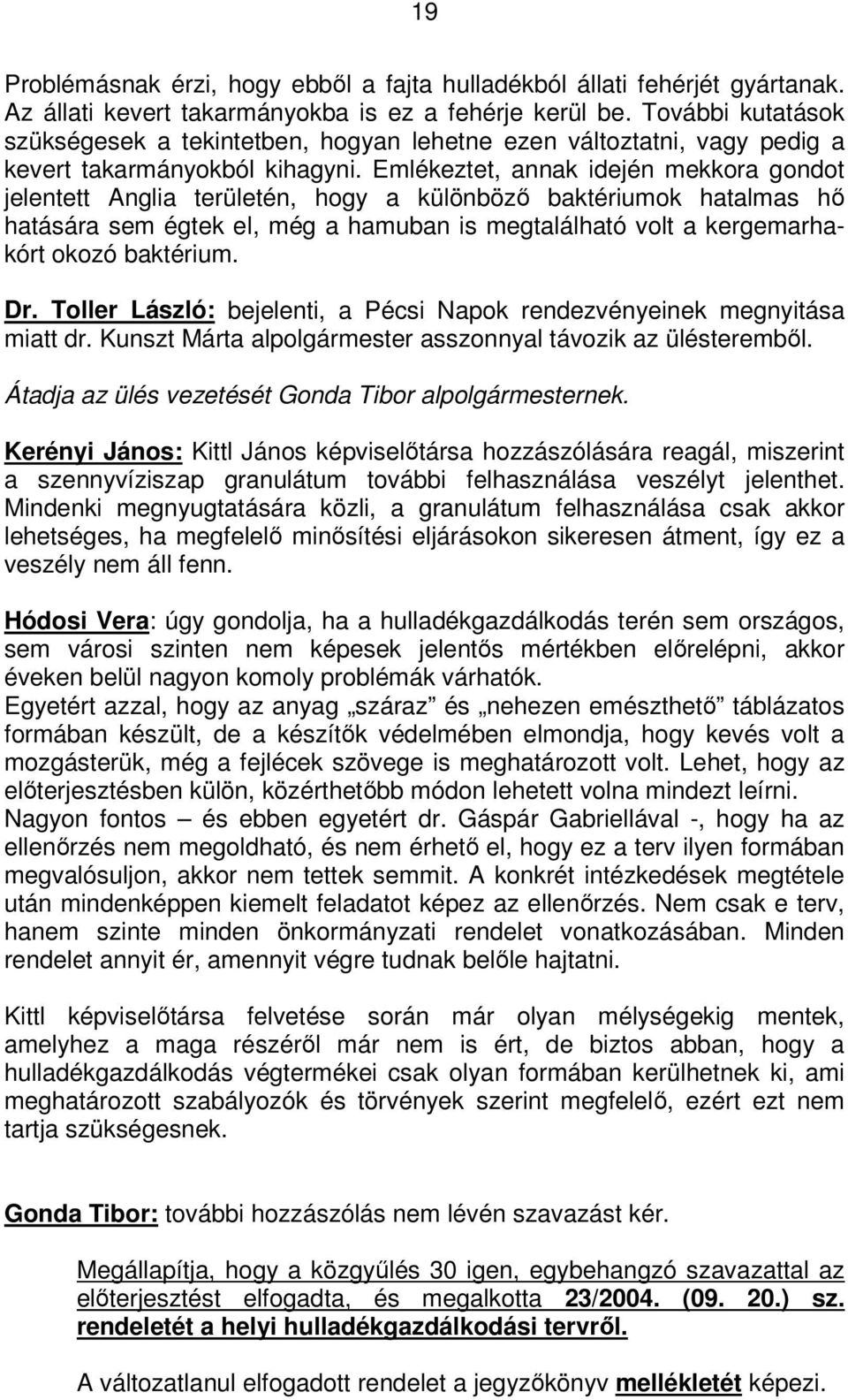 Emlékeztet, annak idején mekkora gondot jelentett Anglia területén, hogy a különböző baktériumok hatalmas hő hatására sem égtek el, még a hamuban is megtalálható volt a kergemarhakórt okozó baktérium.