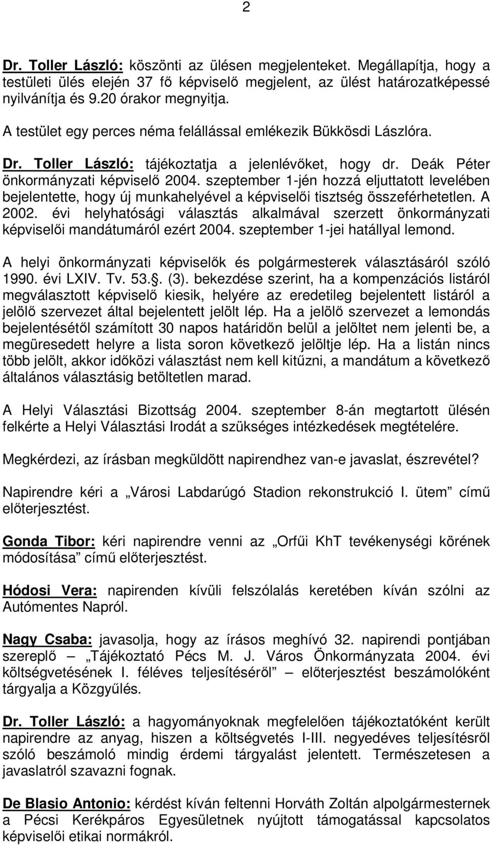 szeptember 1-jén hozzá eljuttatott levelében bejelentette, hogy új munkahelyével a képviselői tisztség összeférhetetlen. A 2002.