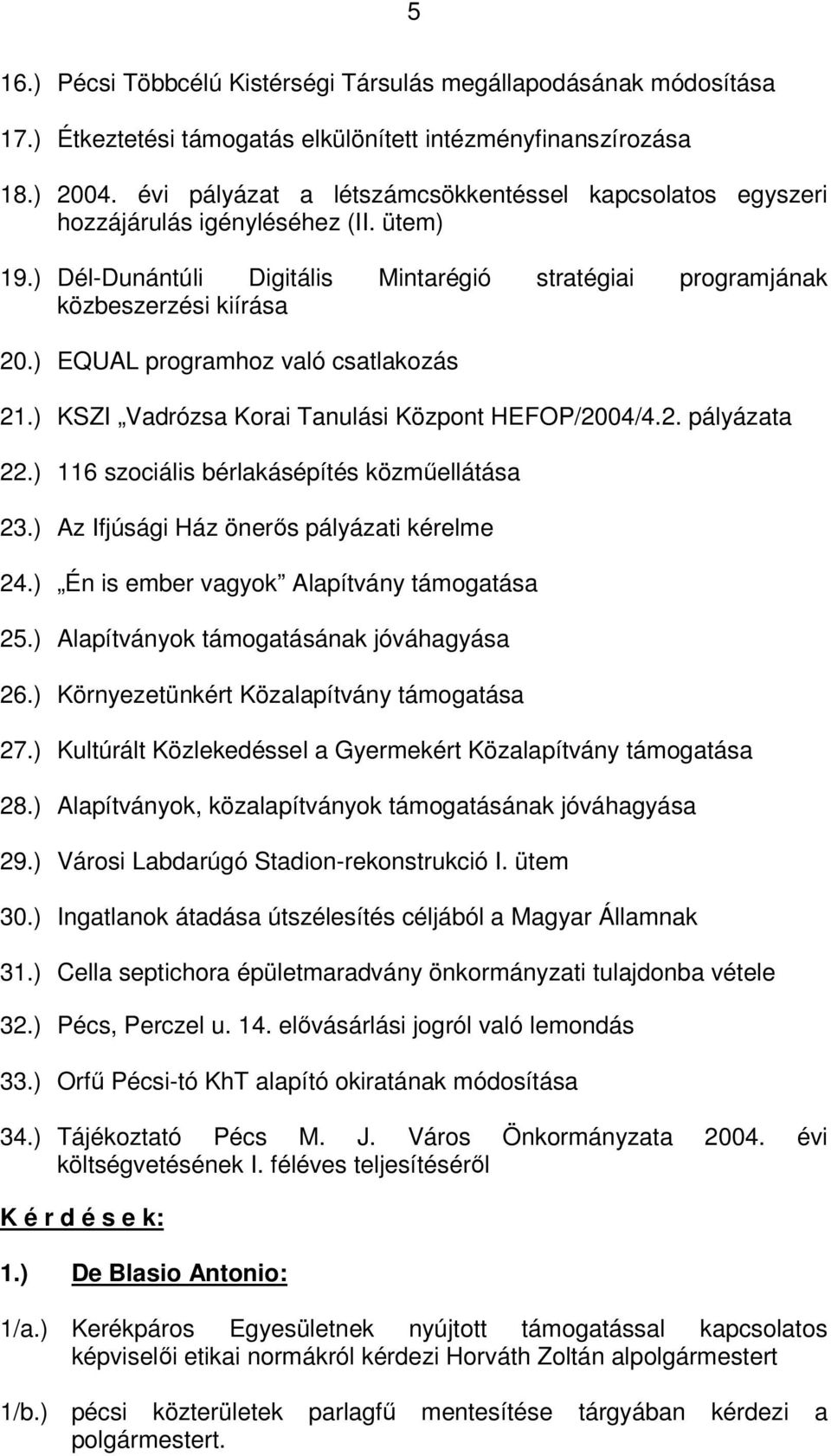 ) EQUAL programhoz való csatlakozás 21.) KSZI Vadrózsa Korai Tanulási Központ HEFOP/2004/4.2. pályázata 22.) 116 szociális bérlakásépítés közműellátása 23.