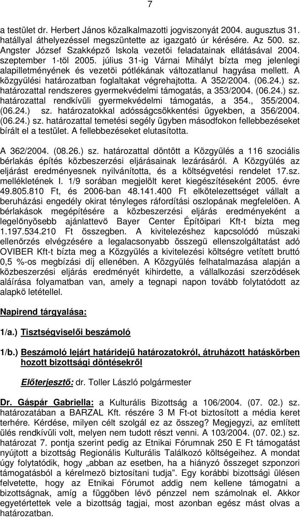 július 31-ig Várnai Mihályt bízta meg jelenlegi alapilletményének és vezetői pótlékának változatlanul hagyása mellett. A közgyűlési határozatban foglaltakat végrehajtotta. A 352/2004. (06.24.) sz.