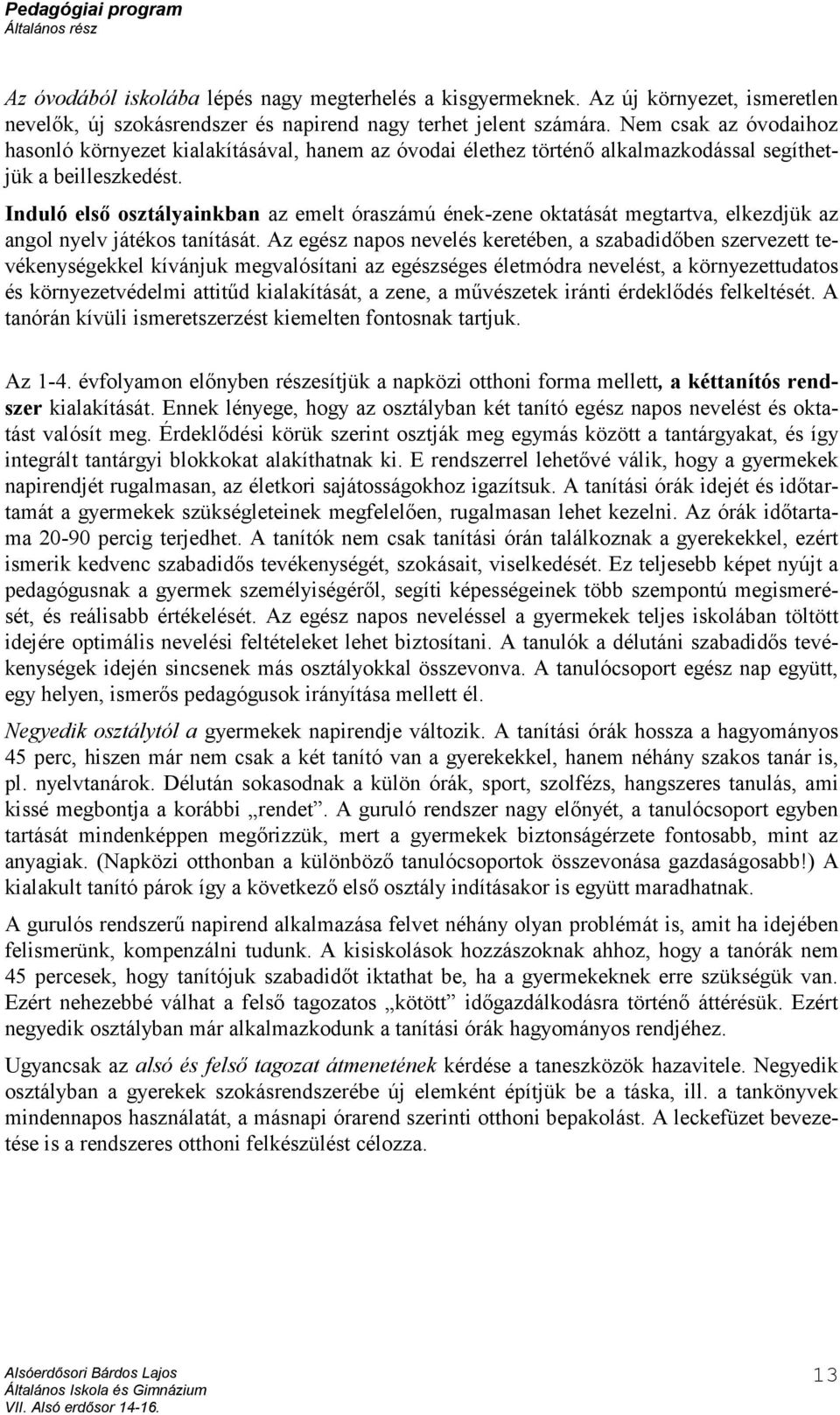 Induló első osztályainkban az emelt óraszámú ének zene oktatását megtartva, elkezdjük az angol nyelv játékos tanítását.