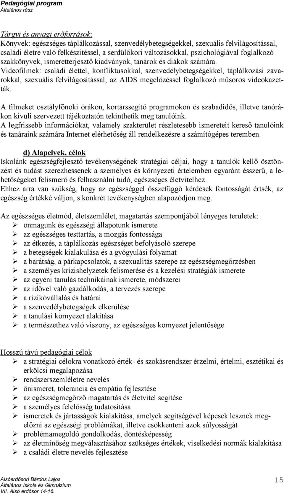 Videofilmek: családi élettel, konfliktusokkal, szenvedélybetegségekkel, táplálkozási zavarokkal, szexuális felvilágosítással, az AIDS megelőzéssel foglalkozó műsoros videokazetták.