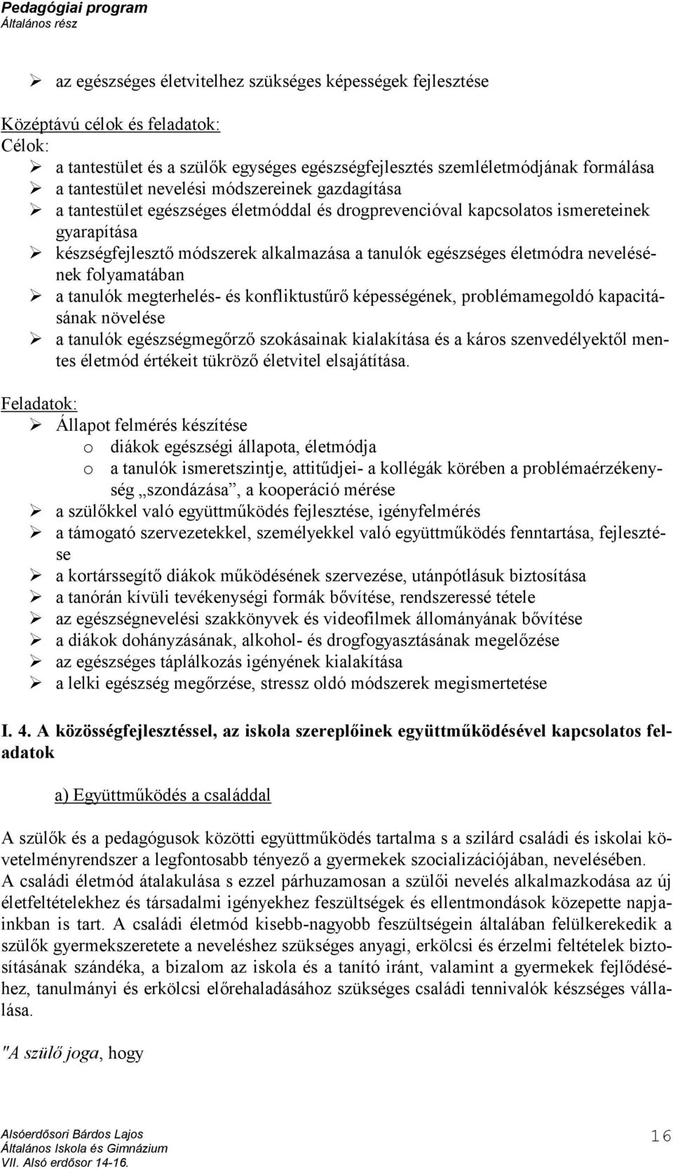 nevelésének folyamatában a tanulók megterhelés és konfliktustűrő képességének, problémamegoldó kapacitásának növelése a tanulók egészségmegőrző szokásainak kialakítása és a káros szenvedélyektől