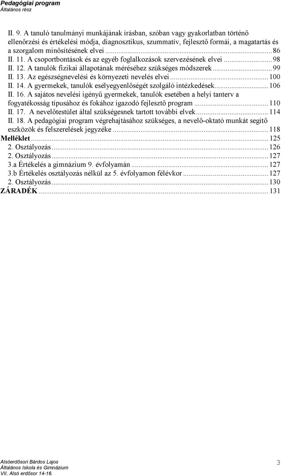 .. 86 II. 11. A csoportbontások és az egyéb foglalkozások szervezésének elvei... 98 II. 12. A tanulók fizikai állapotának méréséhez szükséges módszerek... 99 II. 13.