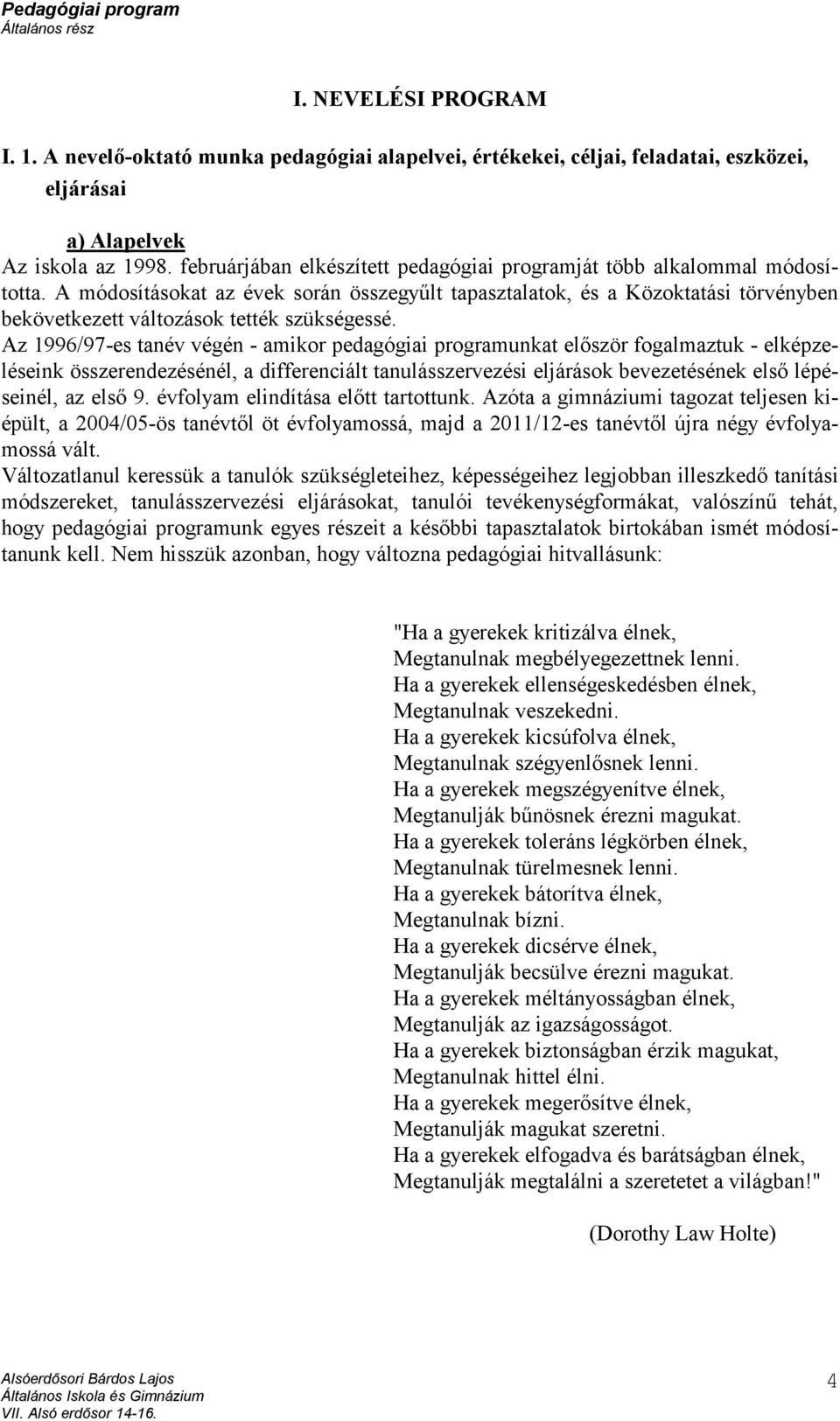 A módosításokat az évek során összegyűlt tapasztalatok, és a Közoktatási törvényben bekövetkezett változások tették szükségessé.