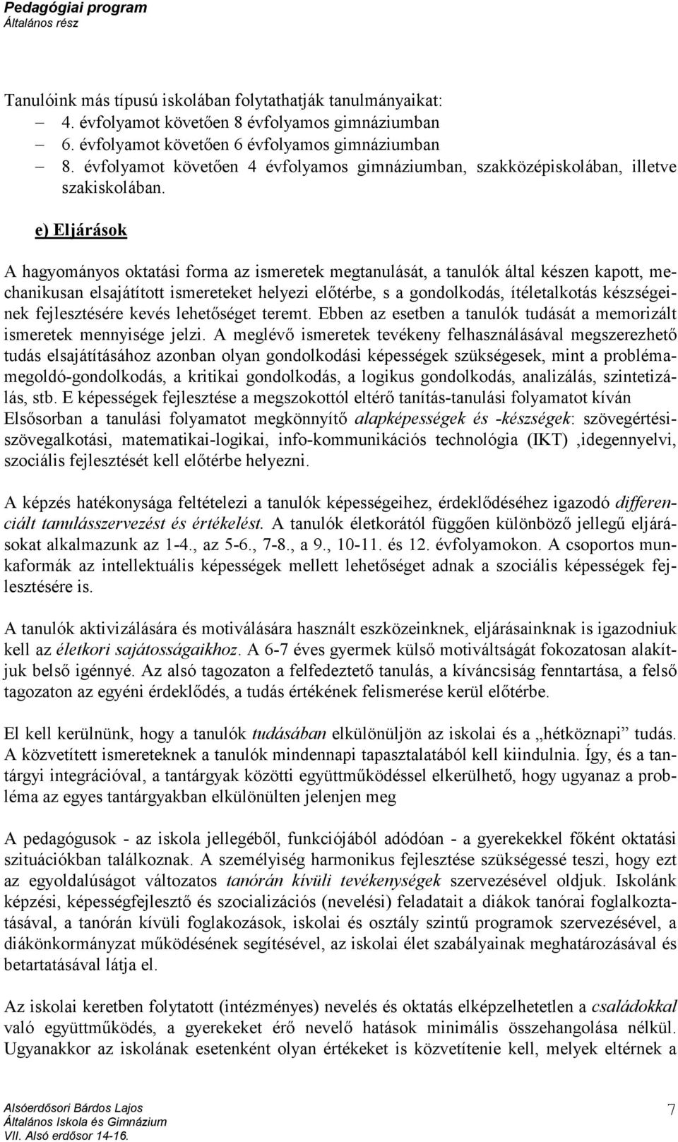 e) Eljárások A hagyományos oktatási forma az ismeretek megtanulását, a tanulók által készen kapott, mechanikusan elsajátított ismereteket helyezi előtérbe, s a gondolkodás, ítéletalkotás készségeinek