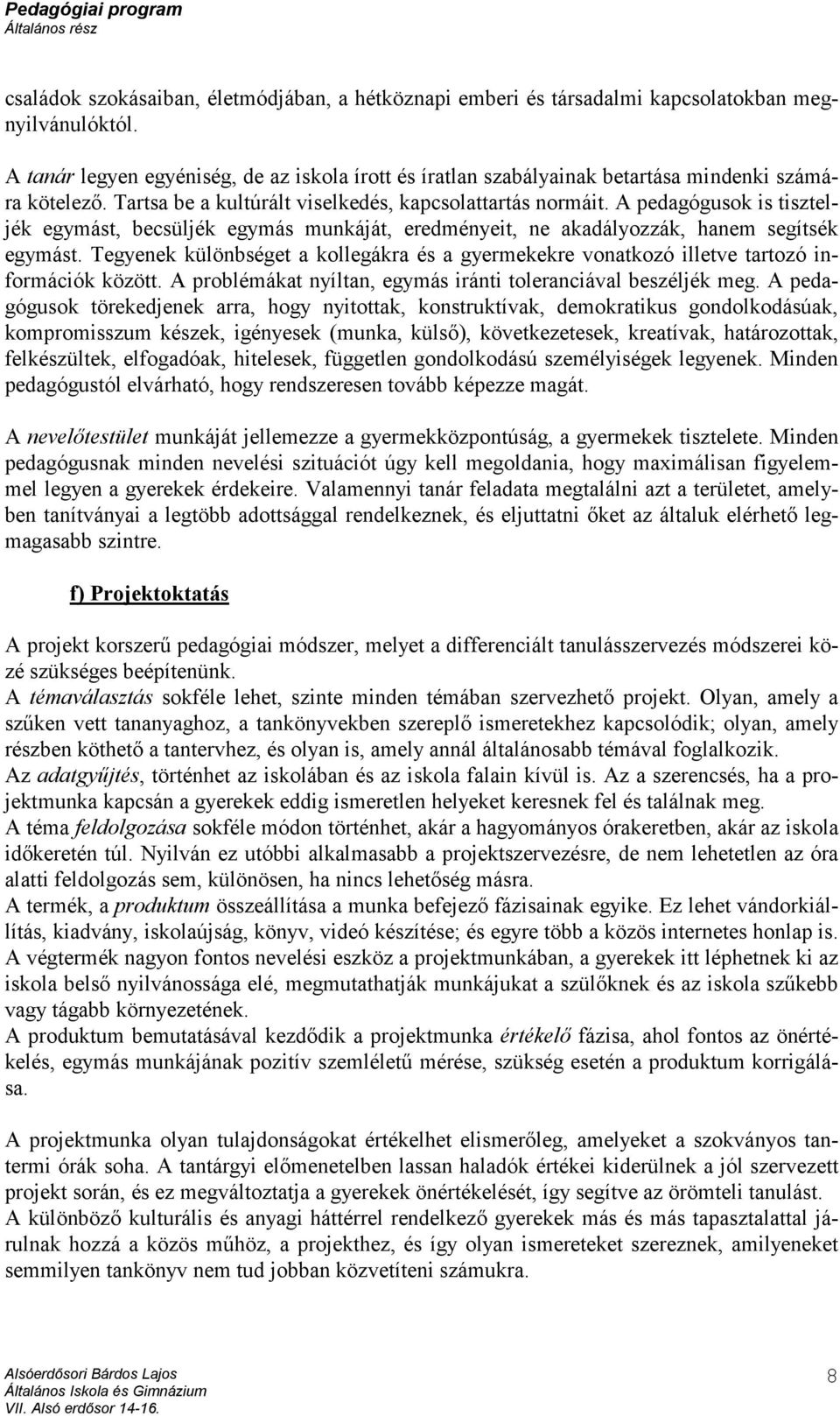 A pedagógusok is tiszteljék egymást, becsüljék egymás munkáját, eredményeit, ne akadályozzák, hanem segítsék egymást.